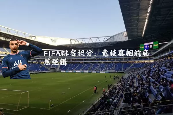 FIFA排名积分：竞技真相的底层逻辑