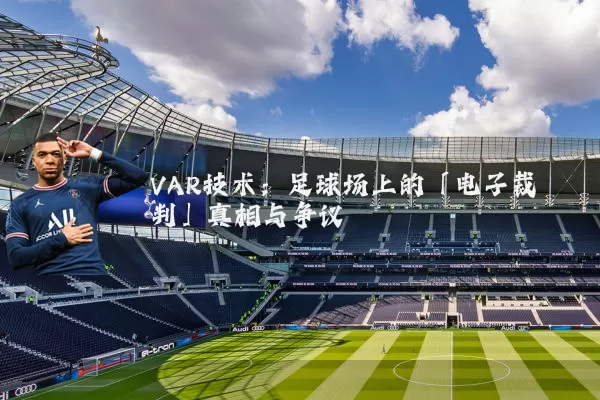 VAR技术:足球场上的「电子裁判」真相与争议