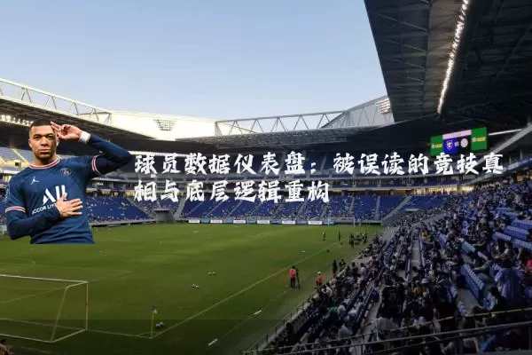 球员数据仪表盘:被误读的竞技真相与底层逻辑重构