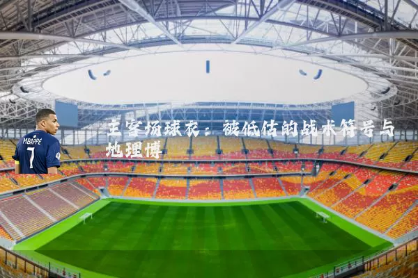 主客场球衣：被低估的战术符号与地理博弈