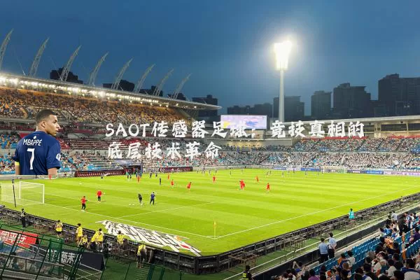 SAOT传感器足球：竞技真相的底层技术革命